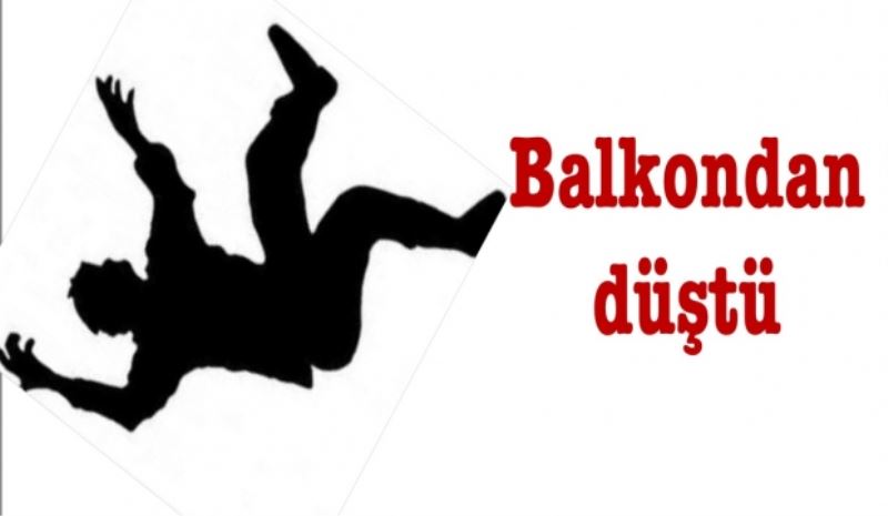 Balkondan düştü