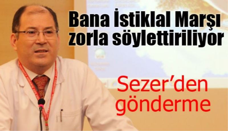 Bana İstiklal Marşı zorla söylettiriliyor