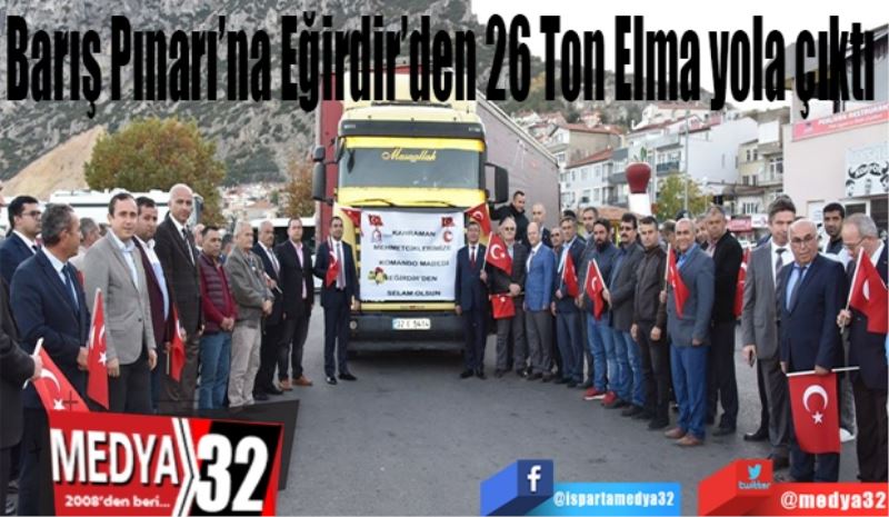 Barış Pınarı’na Eğirdir’den 
26 Ton Elma yola çıktı 
