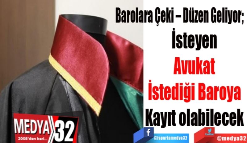Barolara Çeki – Düzen Geliyor; 
İsteyen 
Avukat 
İstediği Baroya 
Kayıt olabilecek 
