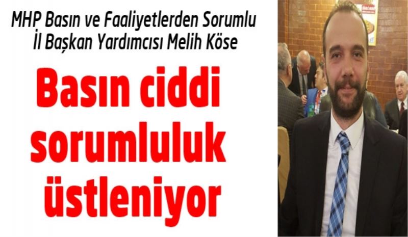 Basın ciddi sorumluluk üstleniyor