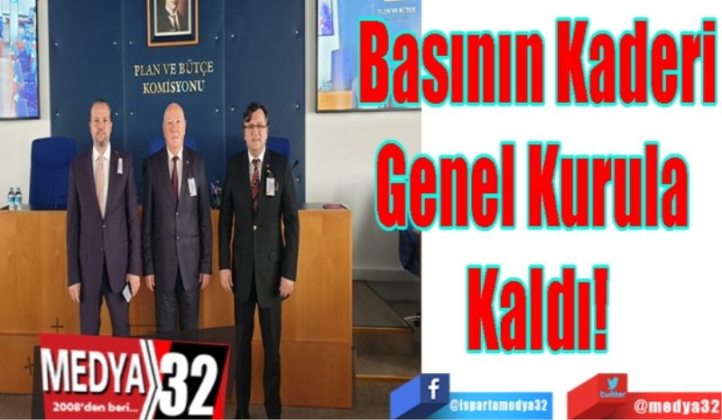 Basının Kaderi
Genel Kurula 
Kaldı!
