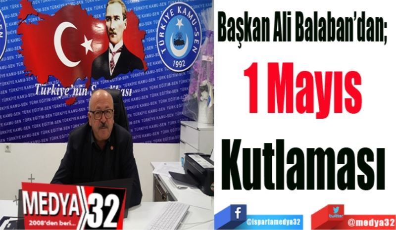 Başkan Ali Balaban’dan;  
1 Mayıs 
Kutlaması 
