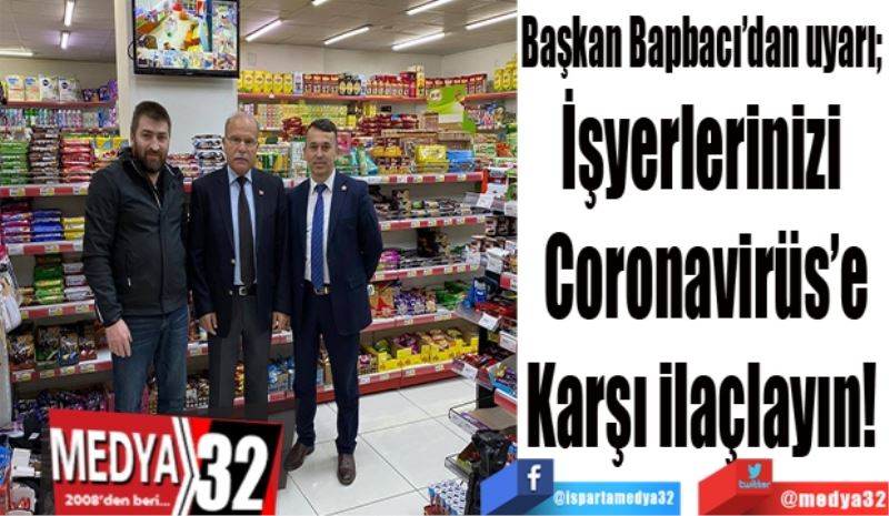  Başkan Bapbacı’dan uyarı; 
İşyerlerinizi 
Coronavirüs’e
Karşı ilaçlayın! 

