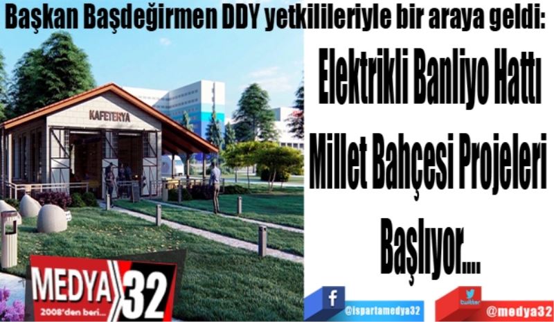 Başkan Başdeğirmen DDY yetkilileriyle bir araya geldi: 
Elektrikli Banliyo Hattı
Millet Bahçesi Projeleri 
Başlıyor….
