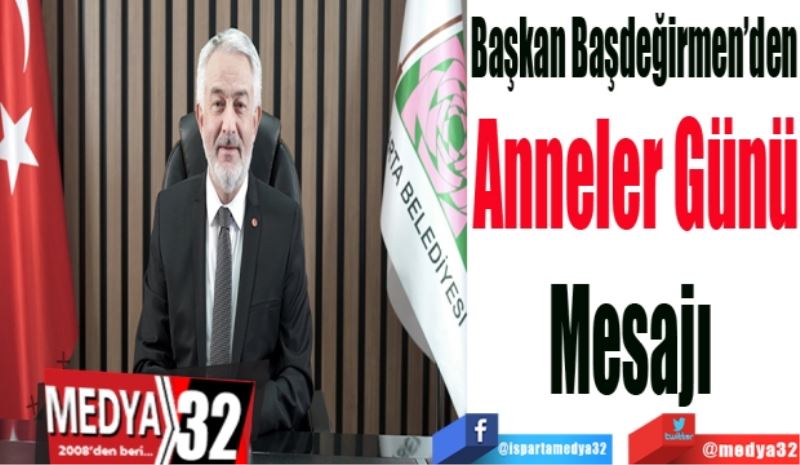 Başkan Başdeğirmen’den
Anneler Günü
Mesajı 
