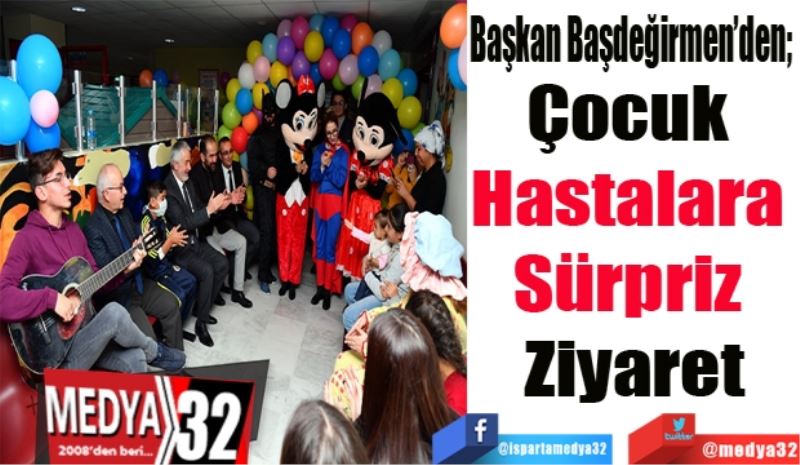 Başkan Başdeğirmen’den 
Çocuk 
Hastalara 
Sürpriz 
Ziyaret
