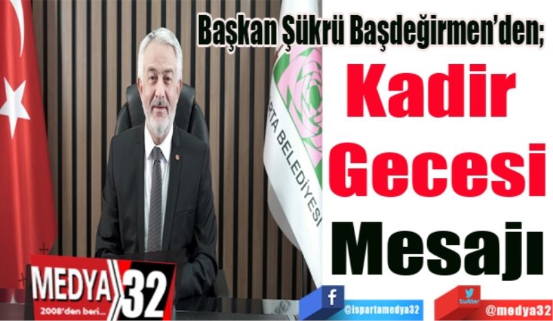 Başkan Başdeğirmen’den; 
Kadir 
Gecesi
Mesajı
