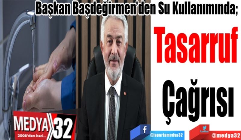 Başkan Başdeğirmen’den Su Kullanımında; 
Tasarruf 
Çağrısı 
