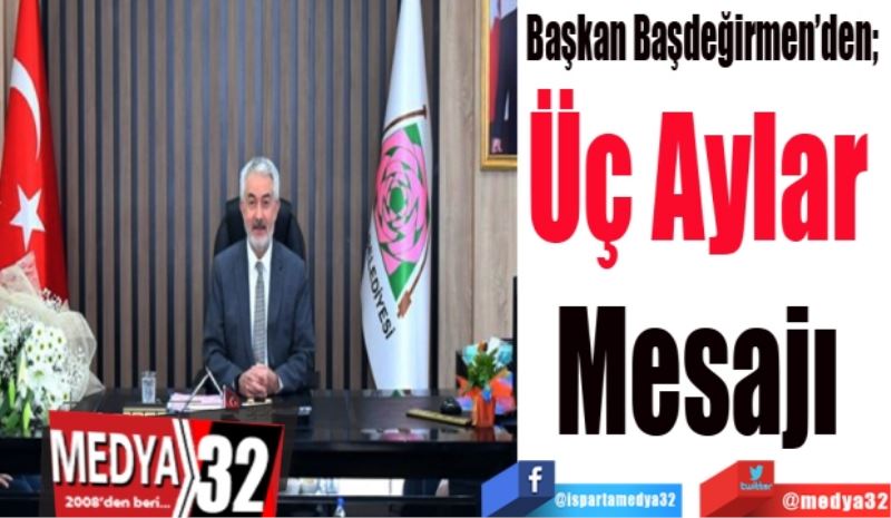 Başkan Başdeğirmen’den; 
Üç Aylar 
Mesajı 
