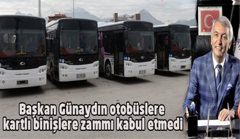 Başkan Günaydın otobüslere kartlı binişlere zammı kabul etmedi
