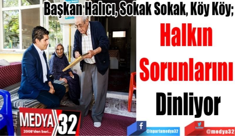 Başkan Halıcı, Sokak Sokak, Köy Köy; 
Halkın 
Sorunlarını 
Dinliyor
