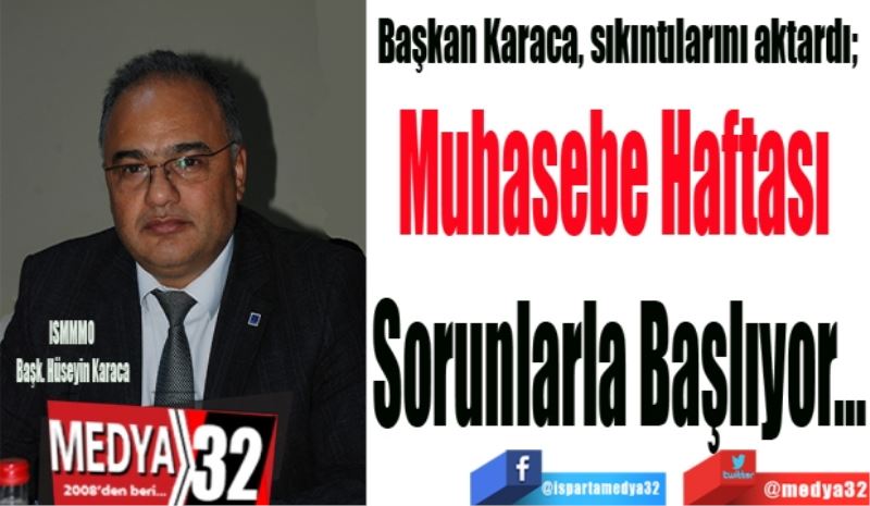 Başkan Karaca, sıkıntılarını aktardı; 
Muhasebe Haftası 
Sorunlarla 
Başlıyor…
