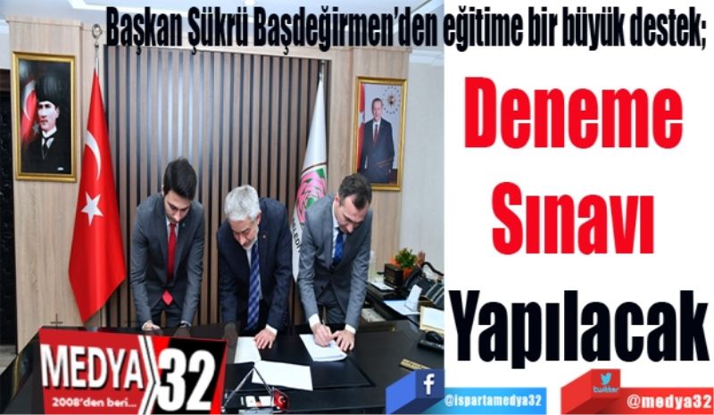 Başkan Şükrü Başdeğirmen’den eğitime bir büyük destek; 
Deneme 
Sınavı 
Yapılacak
