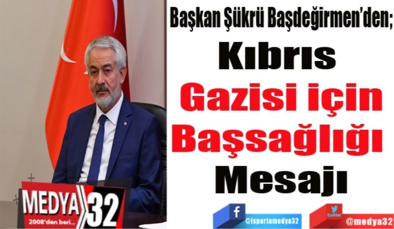 Başkan Şükrü Başdeğirmen’den; 
Kıbrıs 
Gazisi için
Başsağlığı 
Mesajı
