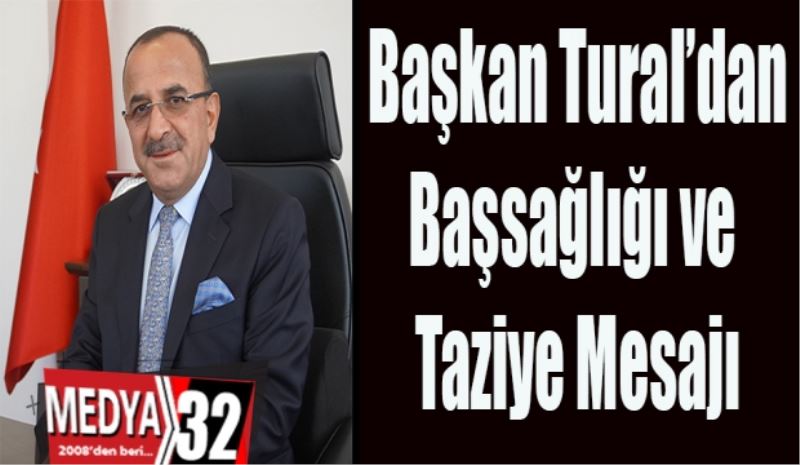 Başkan Tural’dan
Başsağlığı ve 
Taziye 
Mesajı
