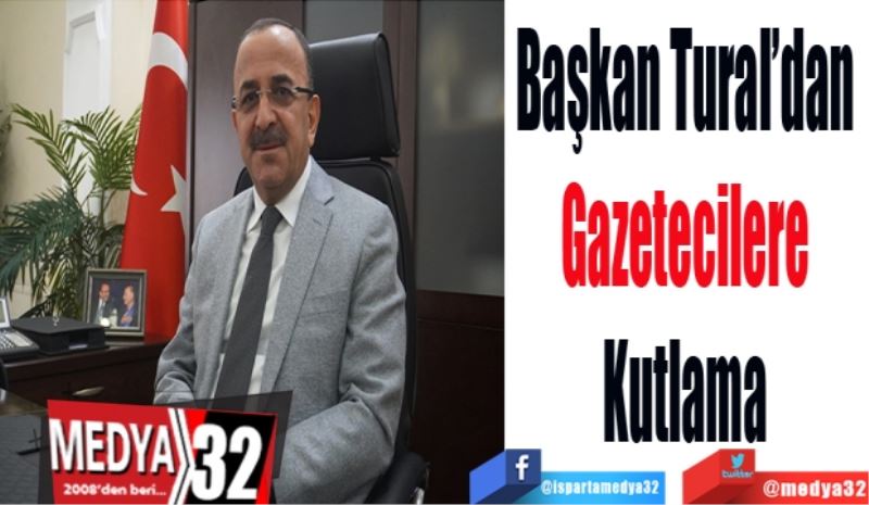 Başkan Tural’dan 
Gazetecilere 
Kutlama 
