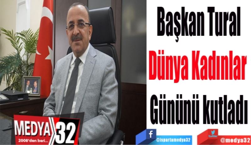 Başkan Tural
Dünya Kadınlar 
Gününü kutladı
