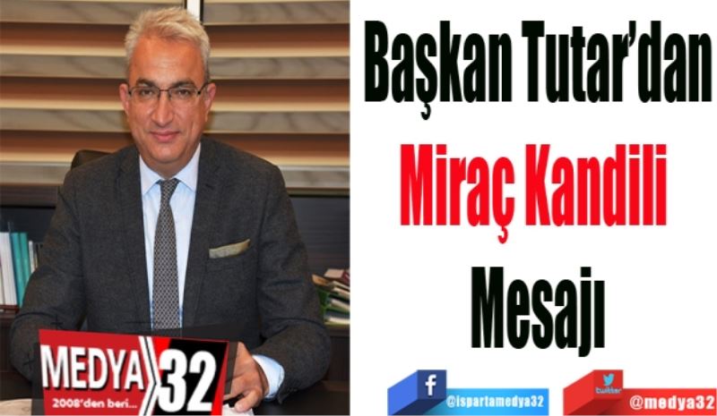 Başkan Tutar’dan
Miraç Kandili 
Mesajı
