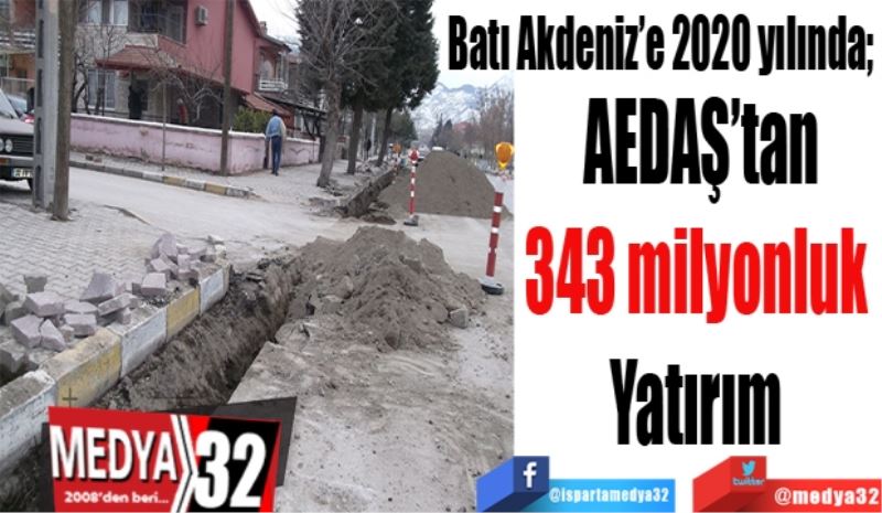 Batı Akdeniz’e 2020 yılında; 
AEDAŞ’tan
343 milyonluk 
Yatırım 
