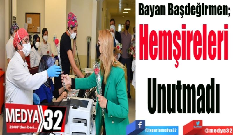 Bayan Başdeğirmen; 
Hemşireleri 
Unutmadı 
