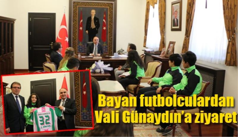 Bayan futbolculardan Vali Günaydın’a ziyaret 