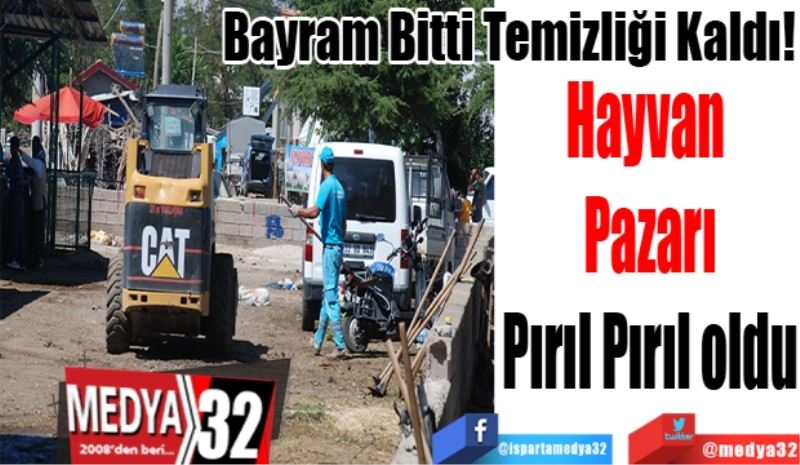 Bayram Bitti Temizliği Kaldı!
Hayvan 
Pazarı
Pırıl Pırıl oldu
