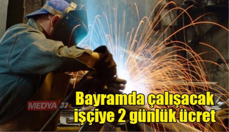 Bayramda çalışacak işçiye 2 günlük ücret