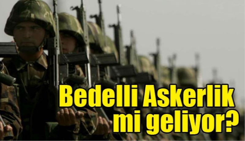 Bedelli Askerlik mi geliyor?