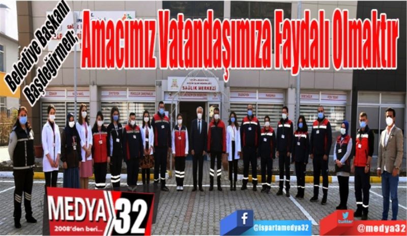 Belediye Başkanı Başdeğirmen; 
Amacımız 
Vatandaşımıza 
Faydalı Olmaktır
