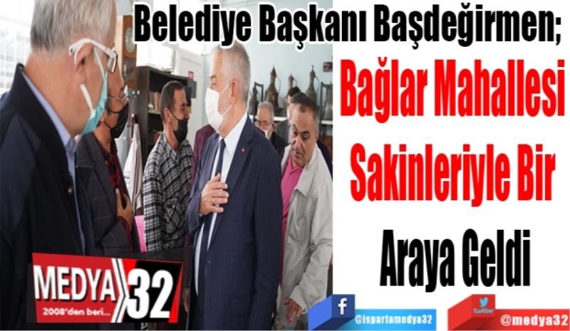 Belediye Başkanı Başdeğirmen; 
Bağlar Mahallesi 
Sakinleriyle Bir 
Araya Geldi 
