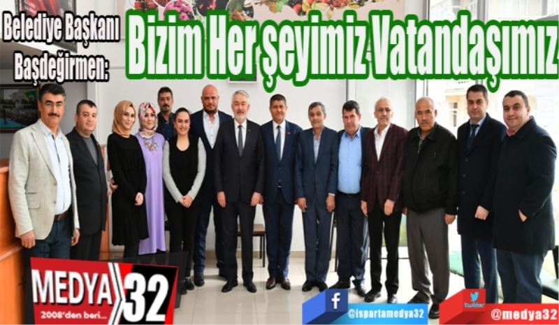 Belediye Başkanı Başdeğirmen: 
Bizim Her şeyimiz Vatandaşımız
