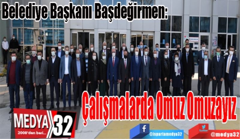 Belediye Başkanı Başdeğirmen: 
Çalışmalarda 
Omuz Omuzayız 
