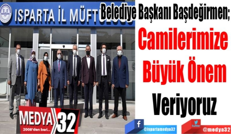 Belediye Başkanı Başdeğirmen; 
Camilerimize 
Büyük Önem
Veriyoruz 
