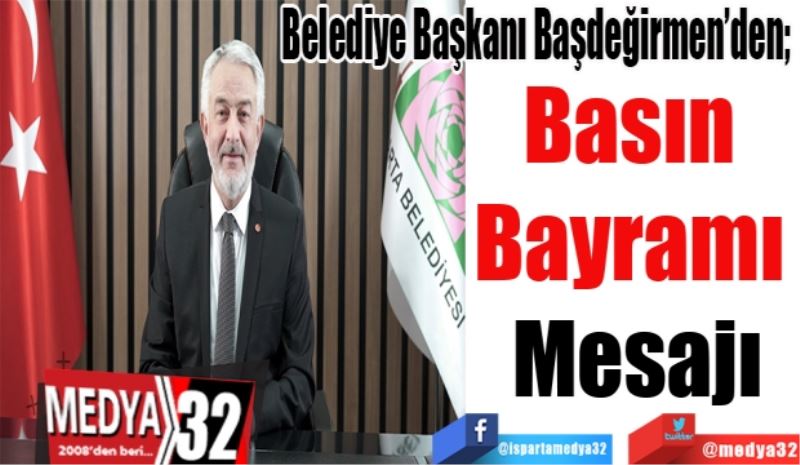 Belediye Başkanı Başdeğirmen’den; 
Basın 
Bayramı 
Mesajı
