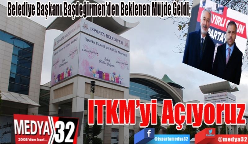 Belediye Başkanı Başdeğirmen’den Beklenen Müjde Geldi; 
ITKM’yi 
Açıyoruz 
