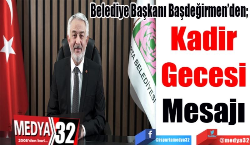 Belediye Başkanı Başdeğirmen’den; 
Kadir 
Gecesi 
Mesajı 
