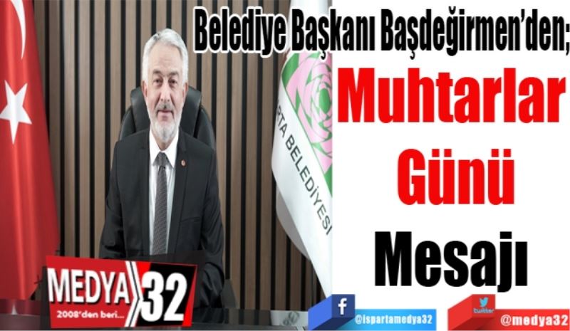 Belediye Başkanı Başdeğirmen’den; 
Muhtarlar 
Günü
Mesajı 
