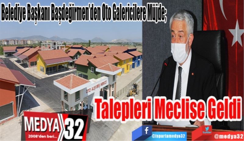 Belediye Başkanı Başdeğirmen’den Oto Galericilere Müjde; 
Talepleri 
Meclise 
Geldi 
