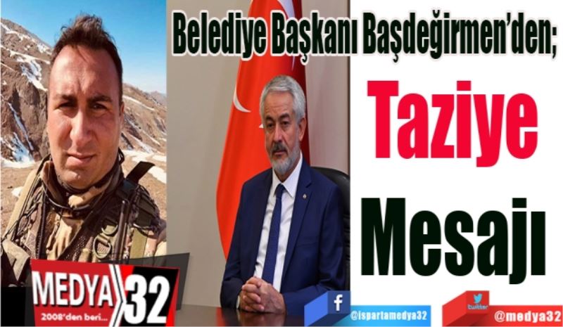 Belediye Başkanı Başdeğirmen’den; 
Taziye 
Mesajı 
