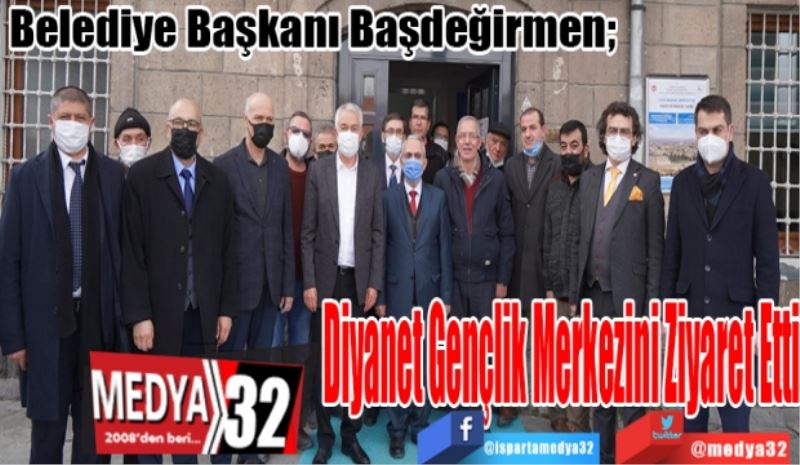 Belediye Başkanı Başdeğirmen; 
Diyanet Gençlik 
Merkezini 
Ziyaret Etti 
