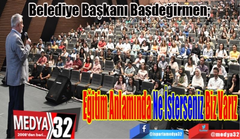 Belediye Başkanı Başdeğirmen; 
Eğitim Anlamında Ne İsterseniz Biz Varız
