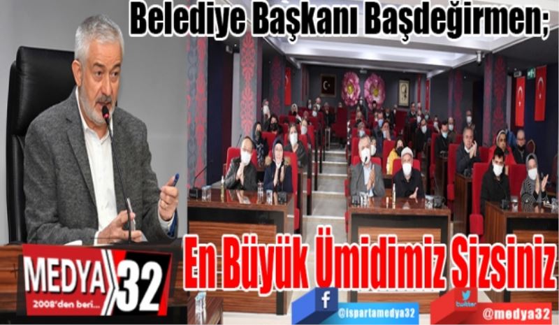 Belediye Başkanı Başdeğirmen; 
En Büyük Ümidimiz Sizsiniz
