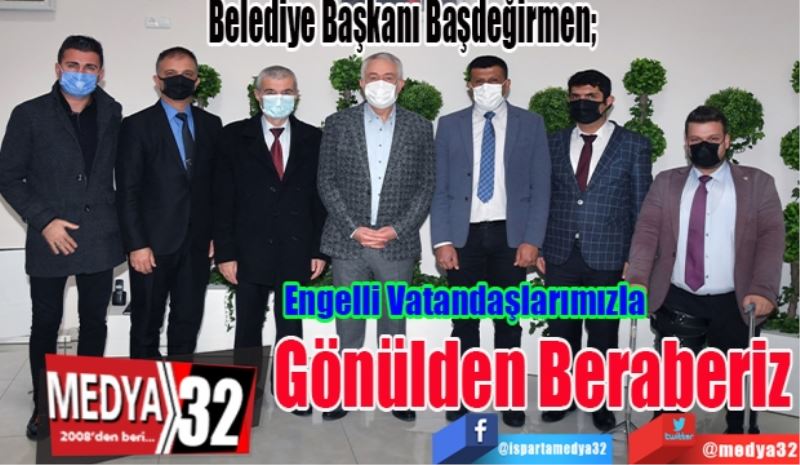 Belediye Başkanı Başdeğirmen; 
Engelli Vatandaşlarımızla 
Gönülden Beraberiz 
