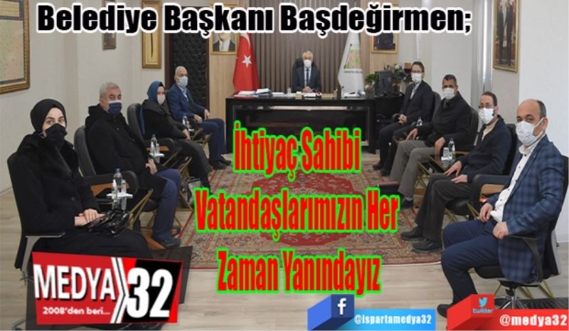 Belediye Başkanı Başdeğirmen; 
İhtiyaç Sahibi 
Vatandaşlarımızın Her 
Zaman Yanındayız
