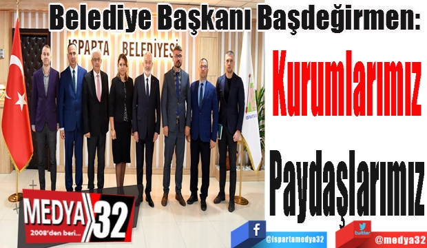 Belediye Başkanı Başdeğirmen: 
Kurumlarımız
Paydaşlarımız 
