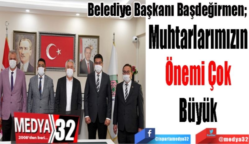 Belediye Başkanı Başdeğirmen; 
Muhtarlarımızın 
Önemi Çok 
Büyük 
