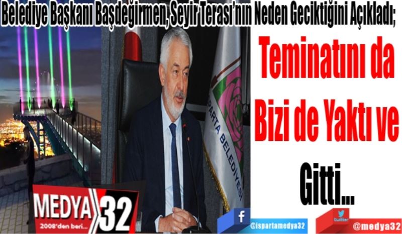 Belediye Başkanı Başdeğirmen, Seyir Terası’nın Neden Geciktiğini Açıkladı; 
Teminatını da
Bizi de Yaktı ve
Gitti…
