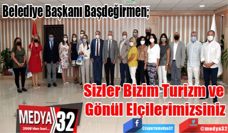 Belediye Başkanı Başdeğirmen; 
Sizler Bizim 
Turizm ve Gönül 
Elçilerimizsiniz 
