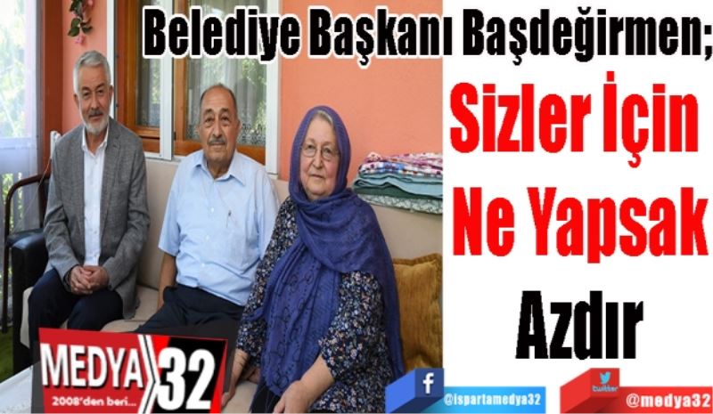 Belediye Başkanı Başdeğirmen; 
Sizler İçin Ne Yapsak Azdır
